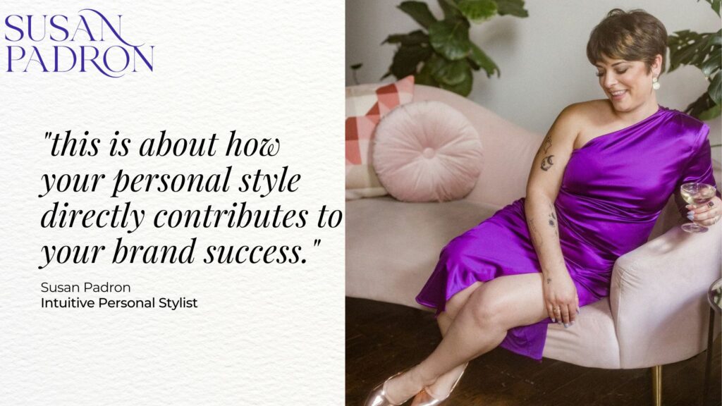 Image of a woman in a purple dress sitting on a couch on the right with a logo for Susan Padron and text on the left that reads "this is about how your personal style directly contributes to your brand success. Susan Padron. Intuitive Personal Stylist". 