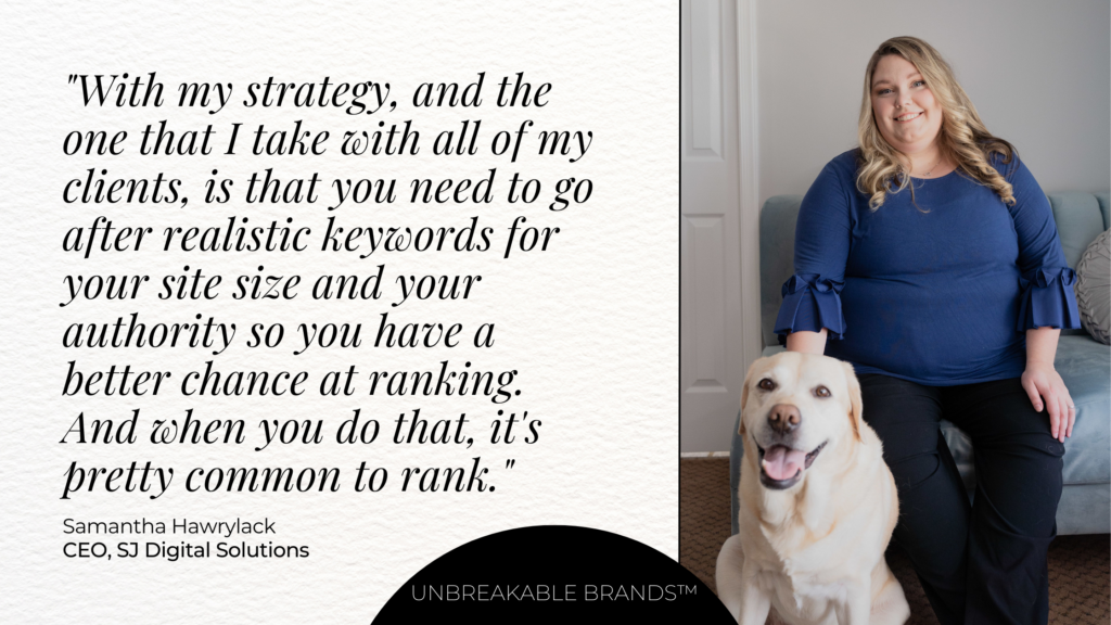 Image of a girl in a blue shirt sitting on a couch next to her dog. Text next to her says, "With my strategy, and the one that I take with all of my clients, is that you need to go after realistic keywords for your site size and your authority so you have a better chance at ranking. And when you do that, it's pretty common to rank." Samantha Hawrylack, CEO, SJ Digital Solutions