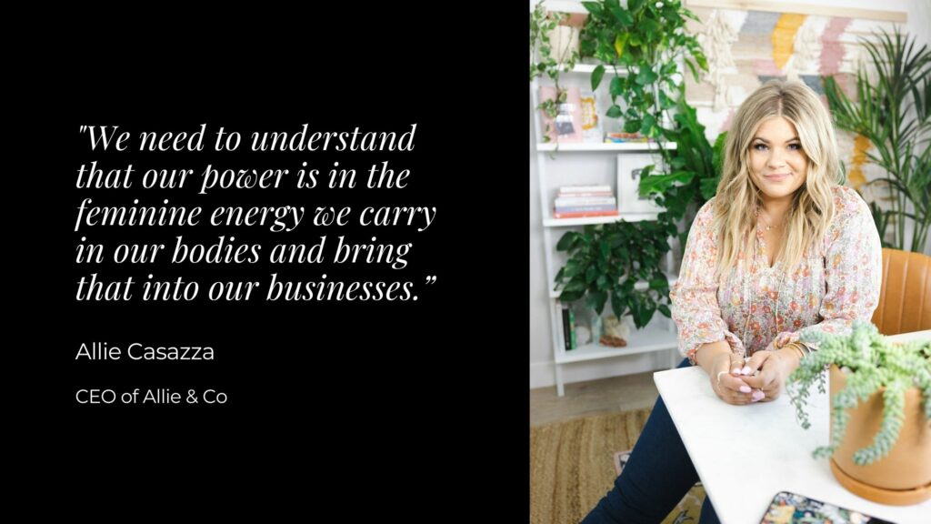 A woman sitting at a desk surrounded by plants. To the left is a black box with white text that reads ""We need to understand that our power is in the feminine energy we carry in our bodies and bring that into our businesses.” Allie Casazza, CEO of Allie & Co" 