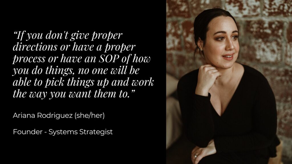 A woman sitting down looking off to the side with text to the left that reads "If you don't give proper directions or have a proper process or have an SOP of how you do things, no one will be able to pick things up and work the way you want them to. Ariana Rodriguez (she/her) Founder - Systems Strategist”